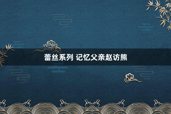 蕾丝系列 记忆父亲赵访熊
