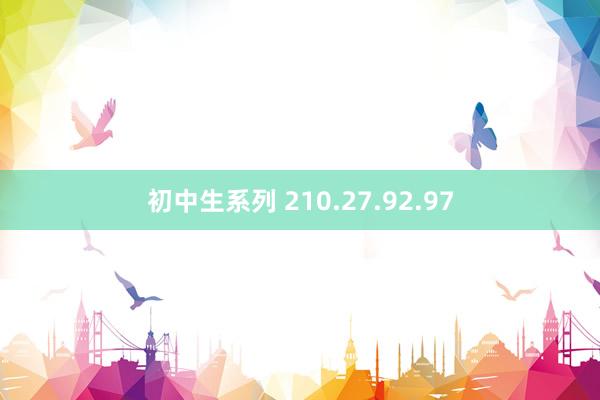 初中生系列 210.27.92.97